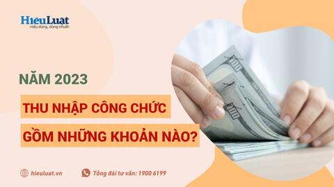 Thu nhập của công chức năm 2023 sẽ bao gồm những khoản nào?