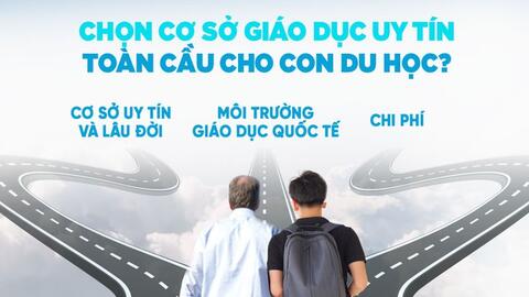 Những tiêu chí quan trọng khi chọn cơ sở giáo dục cho con du học