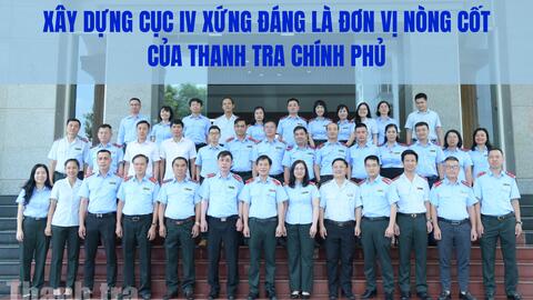 Xây dựng Cục IV xứng đáng là đơn vị nòng cốt của Thanh tra Chính phủ
