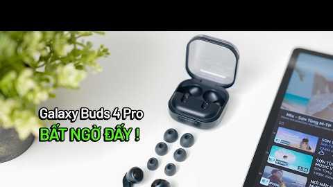 Đánh giá Galaxy Buds4 Pro: Bất ngờ đấy...
