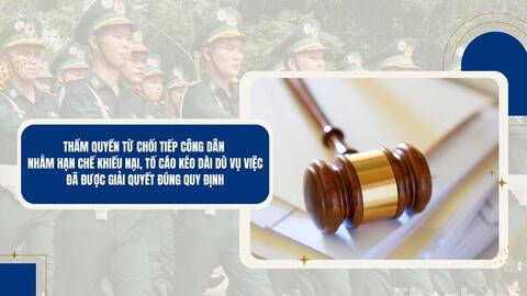 Thẩm quyền từ chối tiếp công dân nhằm hạn chế khiếu nại, tố cáo kéo dài tại Bộ Quốc phòng