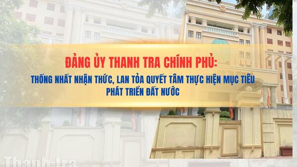 Đảng ủy Thanh tra Chính phủ: Thống nhất nhận thức, lan tỏa quyết tâm thực hiện mục tiêu phát triển đất nước