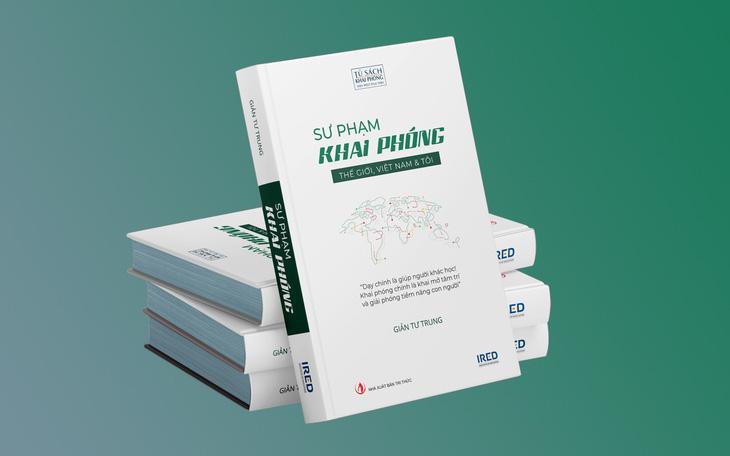 Sách Sư phạm Khai phóng - Thế giới, Việt Nam & Tôi do Nhà xuất bản Tri Thức ấn hành - Ảnh: T.N.